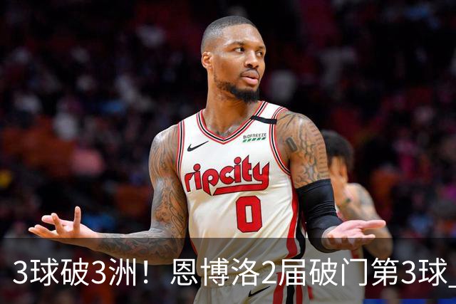 3球破3洲！恩博洛2届破门第3球 队史唯6却难超沙奇里